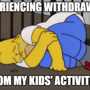 Experiencing withdrawals from my kids' activities