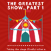 The Greatest Show, Part 1